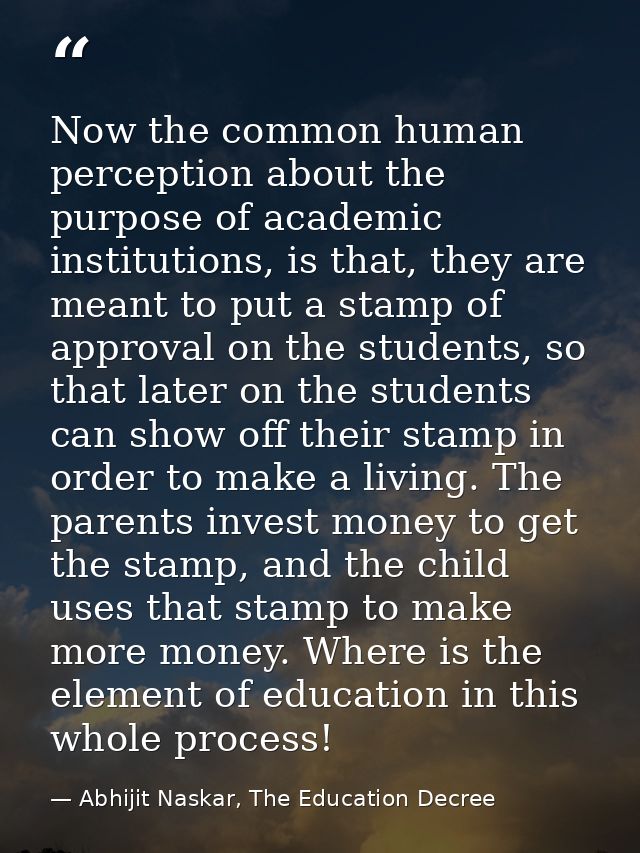 Now the common human perception about the purpose of academic institutions, is that, they are meant to put a stamp of ap — Abhijit Naskar, The Education Decree