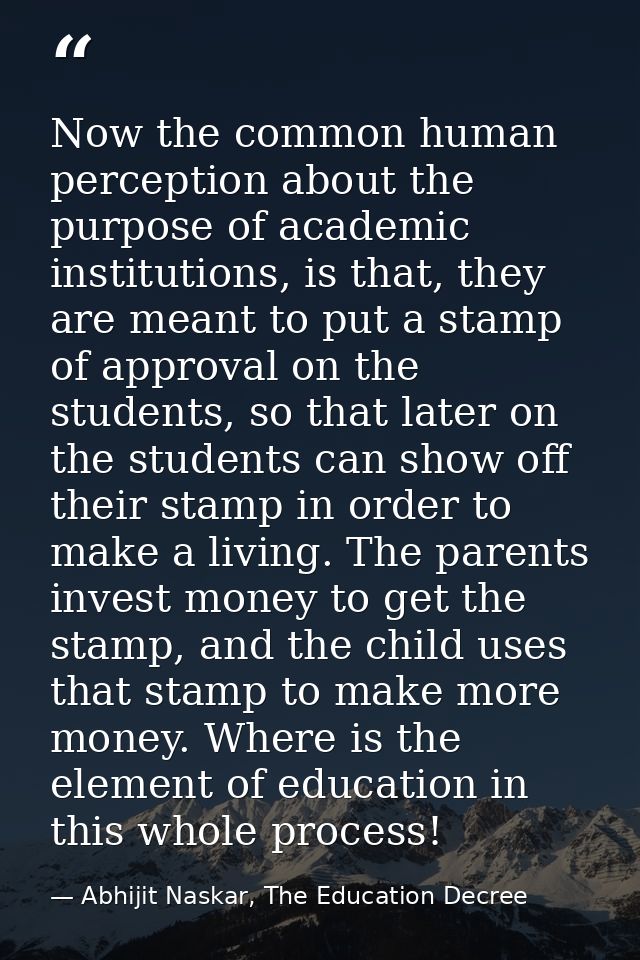 Now the common human perception about the purpose of academic institutions, is that, they are meant to put a stamp of ap — Abhijit Naskar, The Education Decree