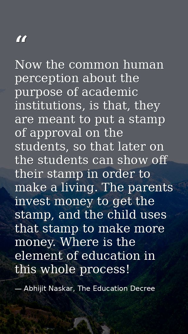 Now the common human perception about the purpose of academic institutions, is that, they are meant to put a stamp of ap — Abhijit Naskar, The Education Decree