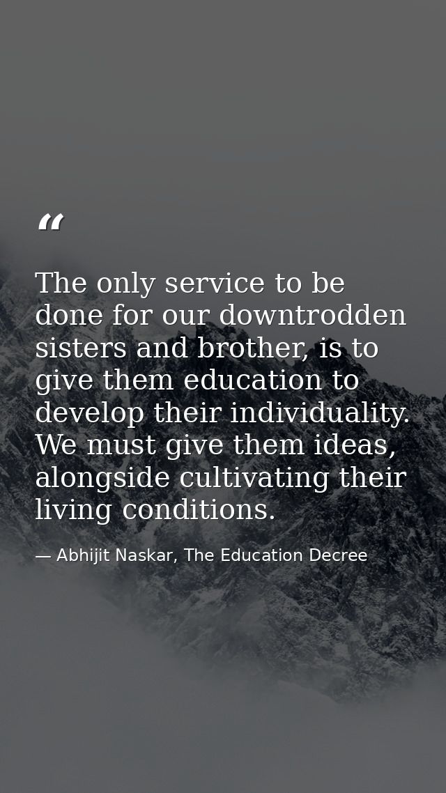 The only service to be done for our downtrodden sisters and brother, is to give them education to develop their individu — Abhijit Naskar, The Education Decree