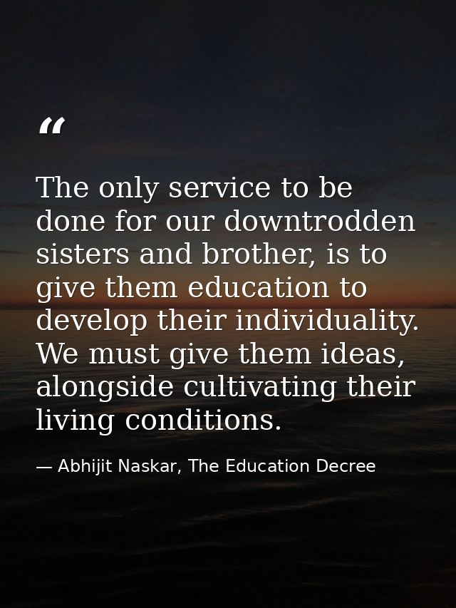 The only service to be done for our downtrodden sisters and brother, is to give them education to develop their individu — Abhijit Naskar, The Education Decree