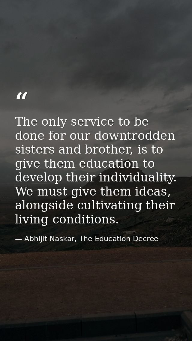 The only service to be done for our downtrodden sisters and brother, is to give them education to develop their individu — Abhijit Naskar, The Education Decree