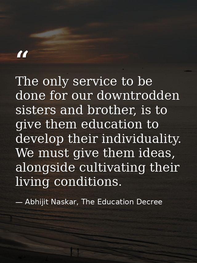 The only service to be done for our downtrodden sisters and brother, is to give them education to develop their individu — Abhijit Naskar, The Education Decree