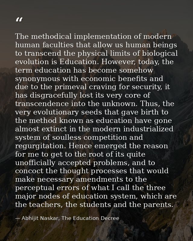 The methodical implementation of modern human faculties that allow us human beings to transcend the physical limits of b — Abhijit Naskar, The Education Decree