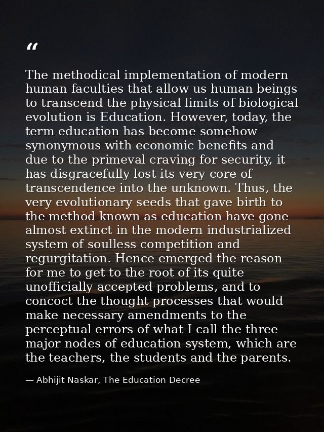 The methodical implementation of modern human faculties that allow us human beings to transcend the physical limits of b — Abhijit Naskar, The Education Decree