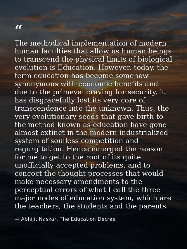 The methodical implementation of modern human faculties that allow us human beings to transcend the physical limits of b — Abhijit Naskar, The Education Decree