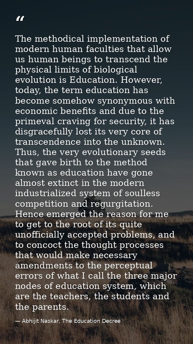 The methodical implementation of modern human faculties that allow us human beings to transcend the physical limits of b — Abhijit Naskar, The Education Decree