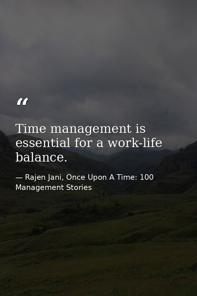Time management is essential for a work-life balance. — Rajen Jani, Once Upon A Time: 100 Management Stories