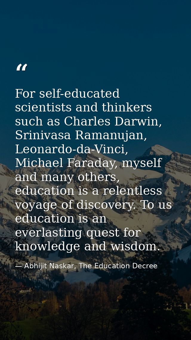 For self-educated scientists and thinkers such as Charles Darwin, Srinivasa Ramanujan, Leonardo-da-Vinci, Michael Farada — Abhijit Naskar, The Education Decree