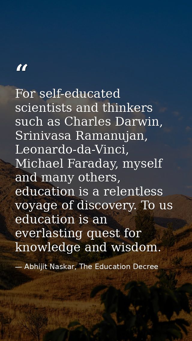 For self-educated scientists and thinkers such as Charles Darwin, Srinivasa Ramanujan, Leonardo-da-Vinci, Michael Farada — Abhijit Naskar, The Education Decree