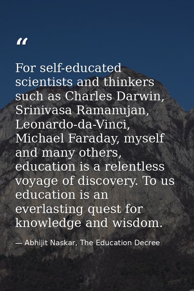 For self-educated scientists and thinkers such as Charles Darwin, Srinivasa Ramanujan, Leonardo-da-Vinci, Michael Farada — Abhijit Naskar, The Education Decree