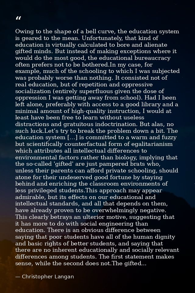 Owing to the shape of a bell curve, the education system is geared to the mean. Unfortunately, that kind of education is — Christopher Langan