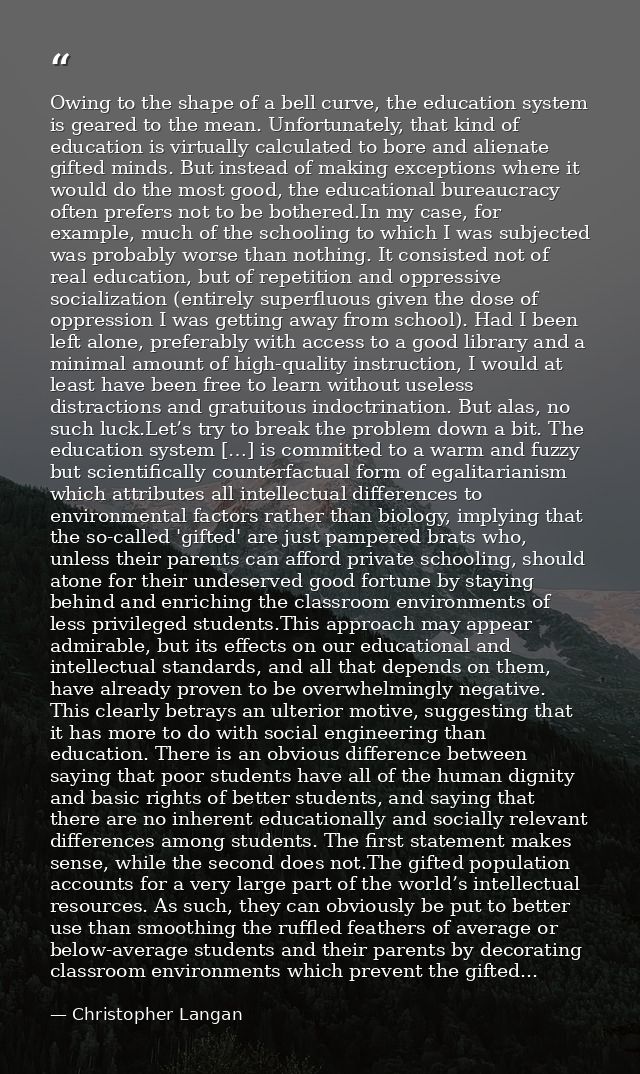 Owing to the shape of a bell curve, the education system is geared to the mean. Unfortunately, that kind of education is — Christopher Langan