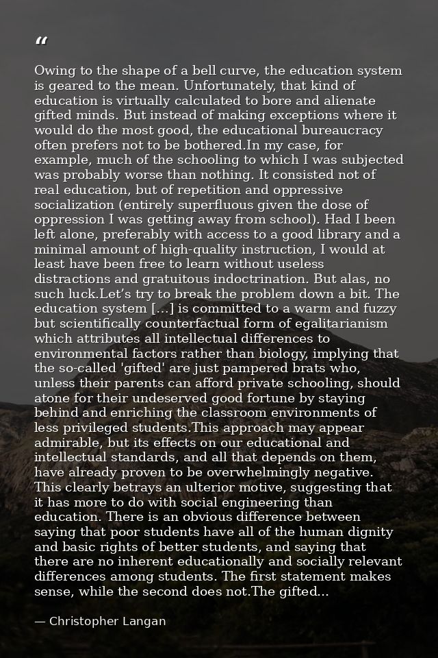 Owing to the shape of a bell curve, the education system is geared to the mean. Unfortunately, that kind of education is — Christopher Langan