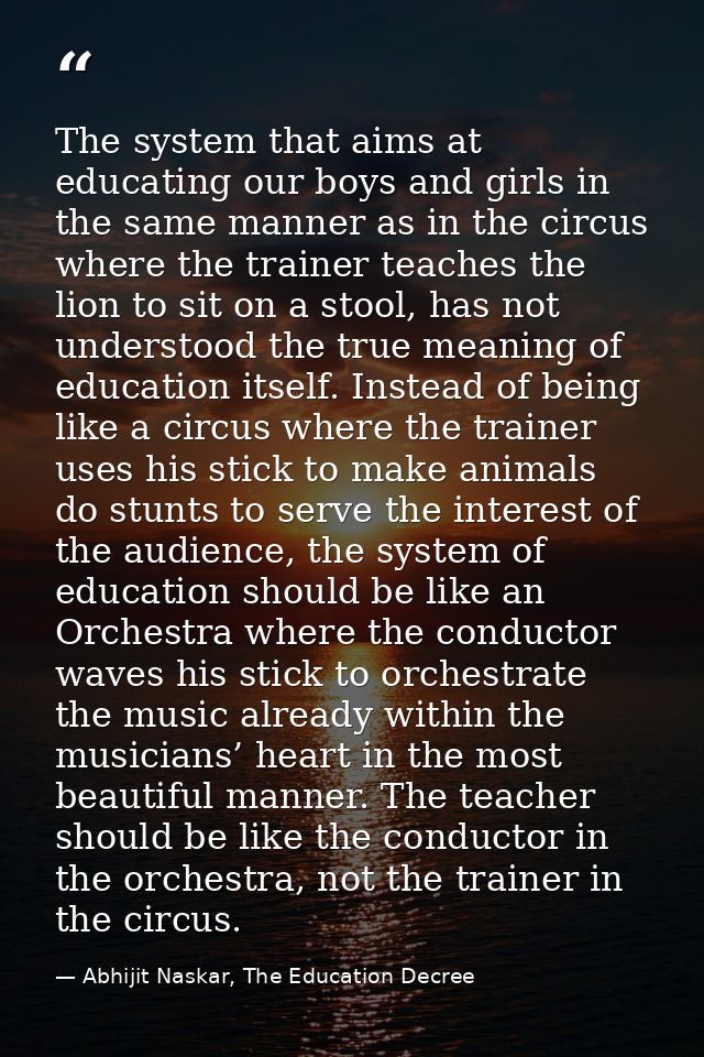 The system that aims at educating our boys and girls in the same manner as in the circus where the trainer teaches the l — Abhijit Naskar, The Education Decree