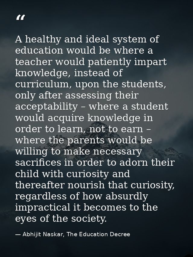 A healthy and ideal system of education would be where a teacher would patiently impart knowledge, instead of curriculum — Abhijit Naskar, The Education Decree