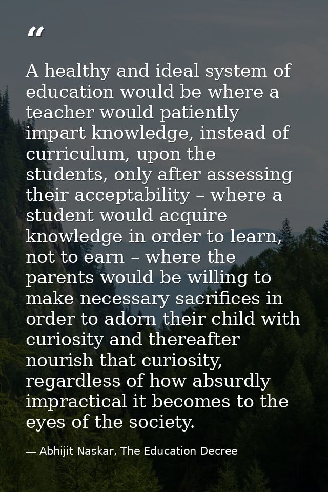 A healthy and ideal system of education would be where a teacher would patiently impart knowledge, instead of curriculum — Abhijit Naskar, The Education Decree