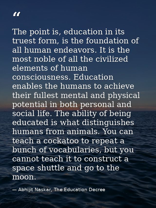 The point is, education in its truest form, is the foundation of all human endeavors. It is the most noble of all the ci — Abhijit Naskar, The Education Decree