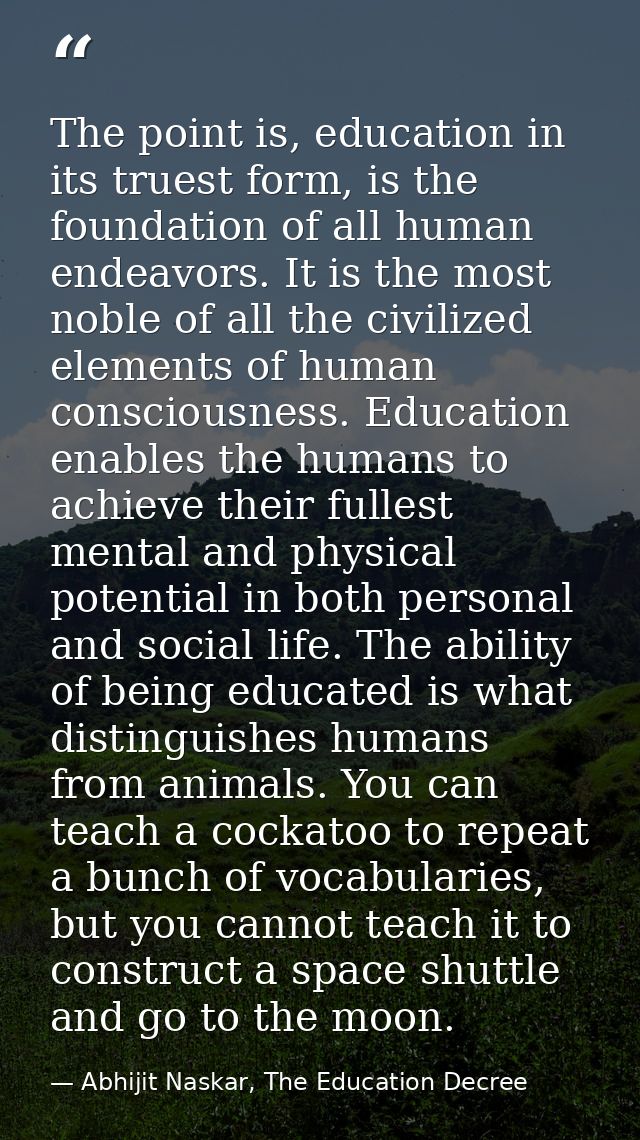 The point is, education in its truest form, is the foundation of all human endeavors. It is the most noble of all the ci — Abhijit Naskar, The Education Decree