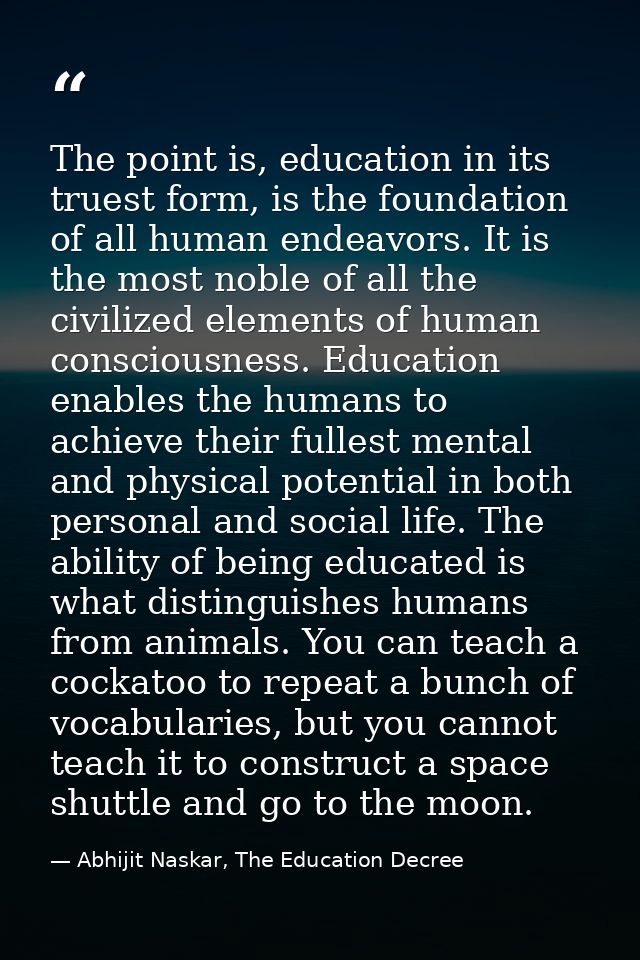The point is, education in its truest form, is the foundation of all human endeavors. It is the most noble of all the ci — Abhijit Naskar, The Education Decree