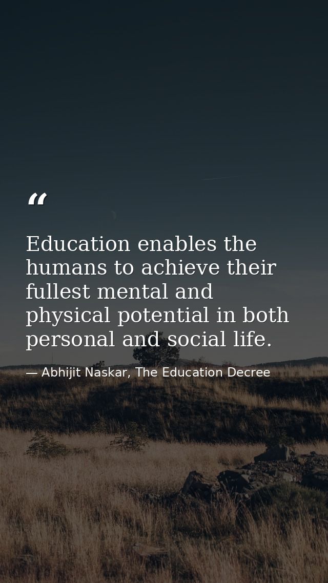 Education enables the humans to achieve their fullest mental and physical potential in both personal and social life. — Abhijit Naskar, The Education Decree