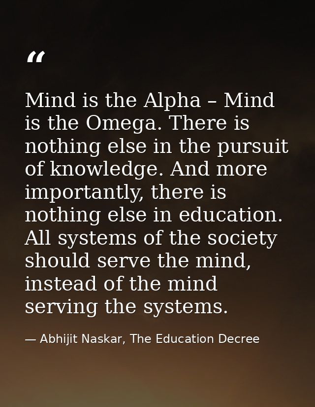 Mind is the Alpha – Mind is the Omega. There is nothing else in the pursuit of knowledge. And more importantly, there is — Abhijit Naskar, The Education Decree