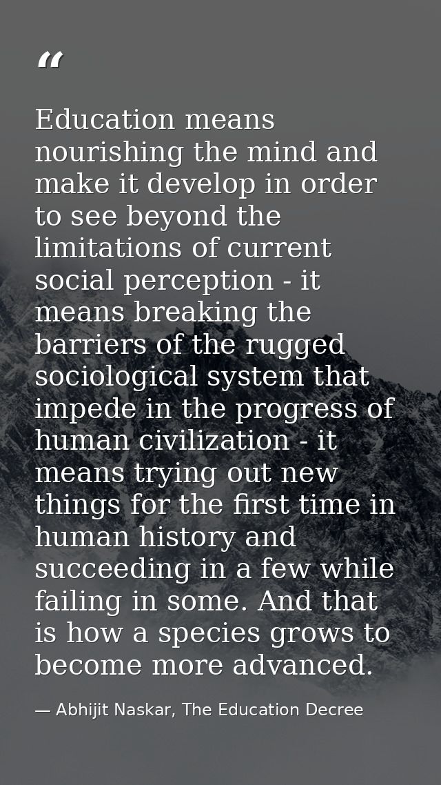 Education means nourishing the mind and make it develop in order to see beyond the limitations of current social percept — Abhijit Naskar, The Education Decree