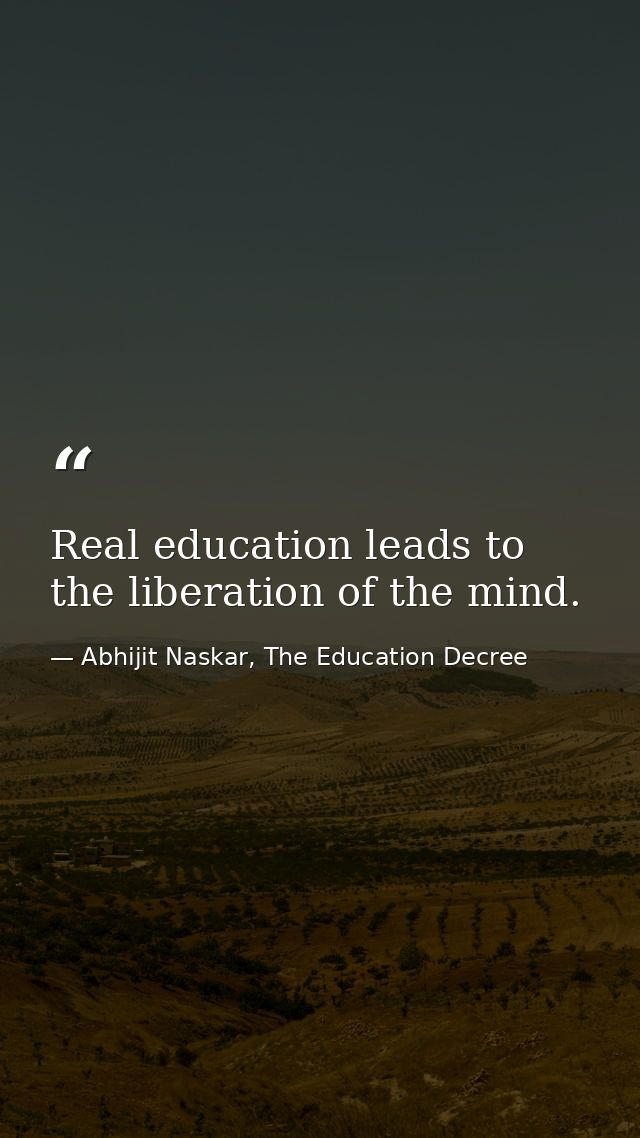 Real education leads to the liberation of the mind. — Abhijit Naskar, The Education Decree