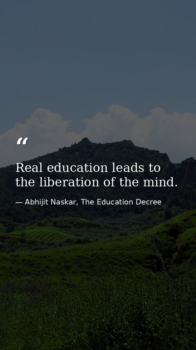 Real education leads to the liberation of the mind. — Abhijit Naskar, The Education Decree