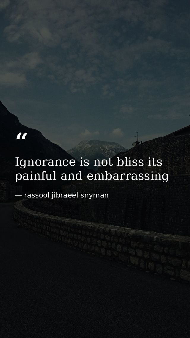 Ignorance is not bliss its painful and embarrassing — rassool jibraeel snyman