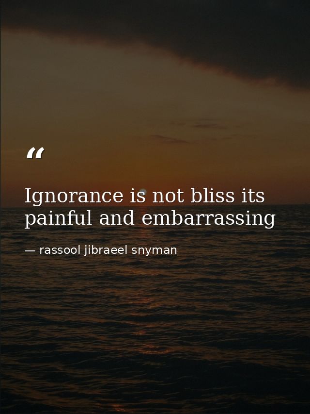 Ignorance is not bliss its painful and embarrassing — rassool jibraeel snyman