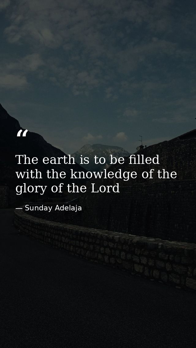 The earth is to be filled with the knowledge of the glory of the Lord — Sunday Adelaja
