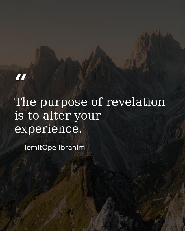 The purpose of revelation is to alter your experience. — TemitOpe Ibrahim
