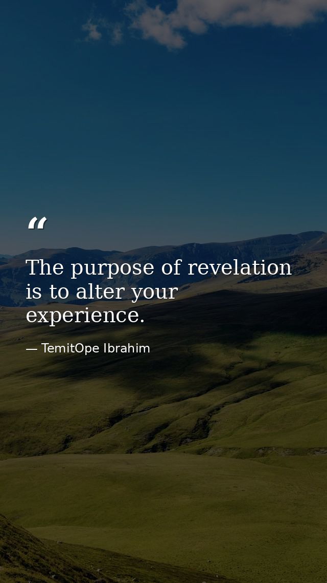 The purpose of revelation is to alter your experience. — TemitOpe Ibrahim