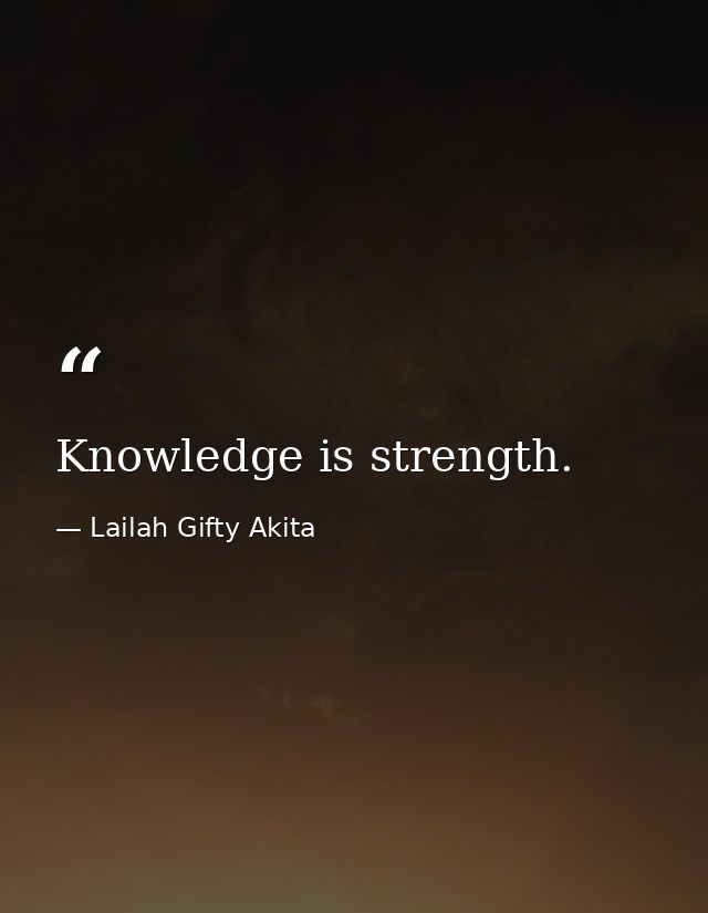 Knowledge is strength. — Lailah Gifty Akita