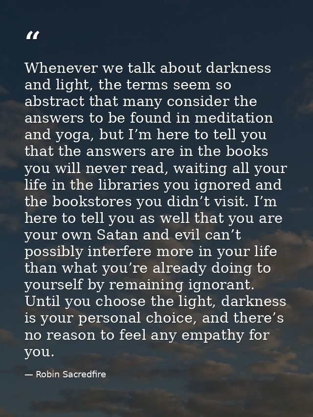 Whenever we talk about darkness and light, the terms seem so abstract that many consider the answers to be found in medi — Robin Sacredfire