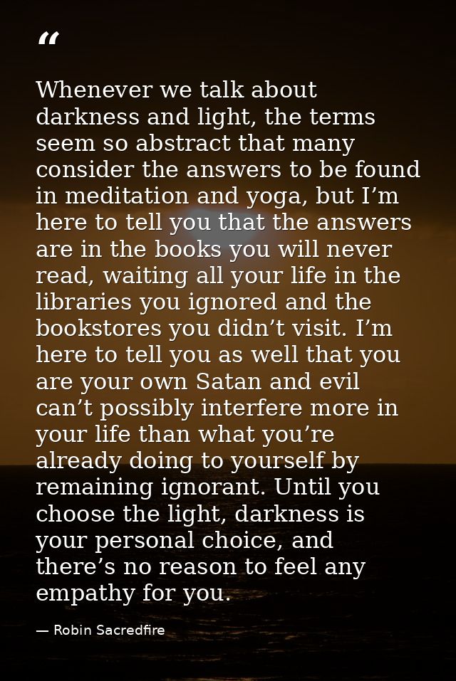 Whenever we talk about darkness and light, the terms seem so abstract that many consider the answers to be found in medi — Robin Sacredfire