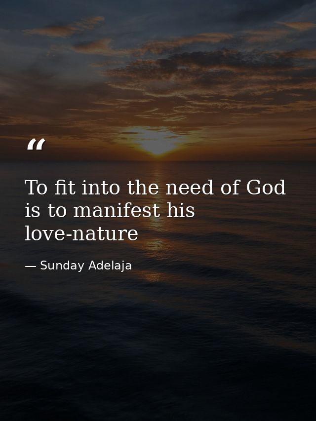 To fit into the need of God is to manifest his love-nature — Sunday Adelaja