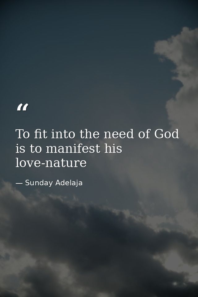To fit into the need of God is to manifest his love-nature — Sunday Adelaja