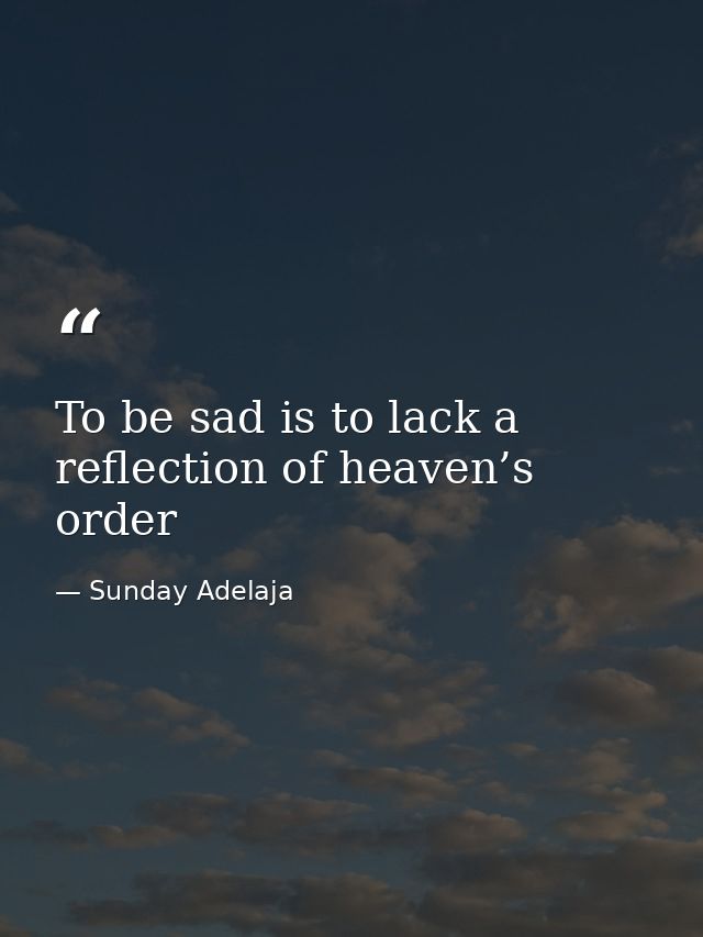 To be sad is to lack a reflection of heaven’s order — Sunday Adelaja