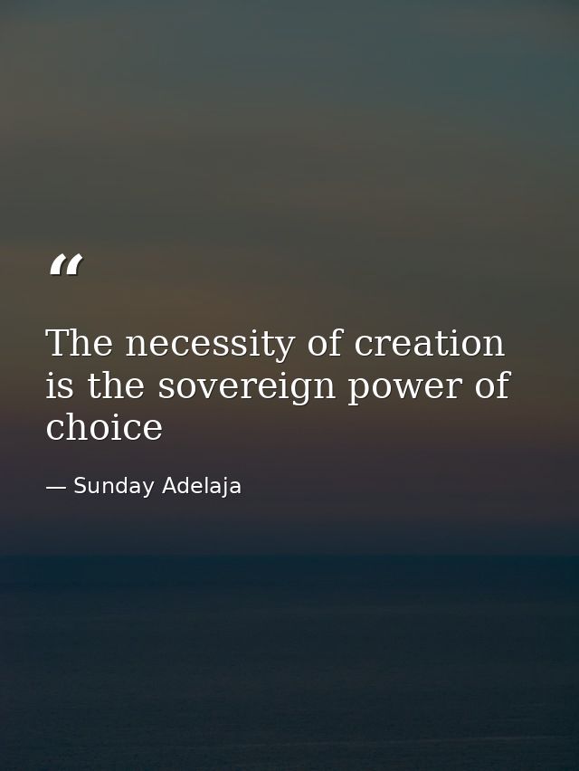 The necessity of creation is the sovereign power of choice — Sunday Adelaja