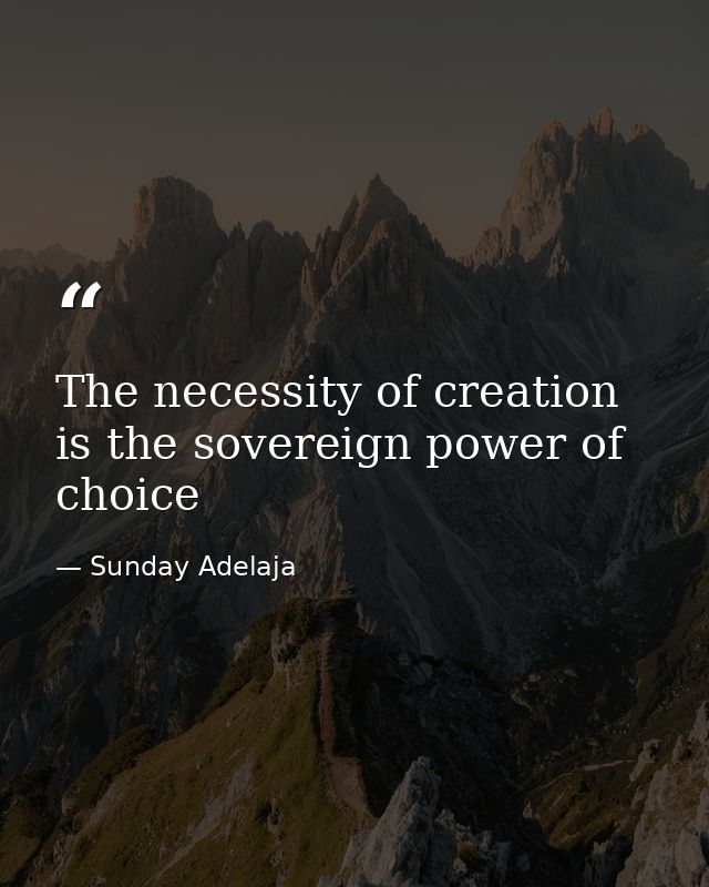 The necessity of creation is the sovereign power of choice — Sunday Adelaja