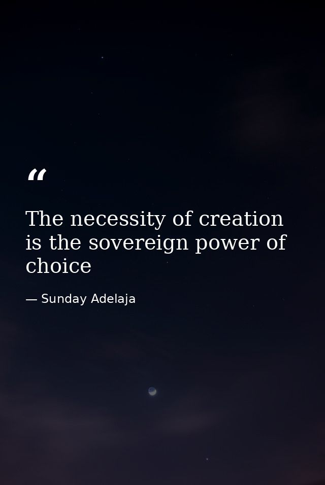 The necessity of creation is the sovereign power of choice — Sunday Adelaja
