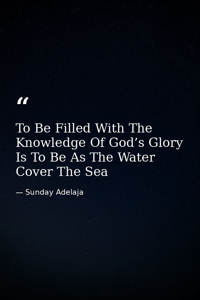 To Be Filled With The Knowledge Of God’s Glory Is To Be As The Water Cover The Sea — Sunday Adelaja