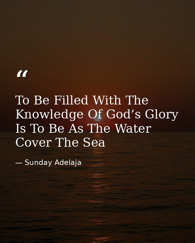 To Be Filled With The Knowledge Of God’s Glory Is To Be As The Water Cover The Sea — Sunday Adelaja
