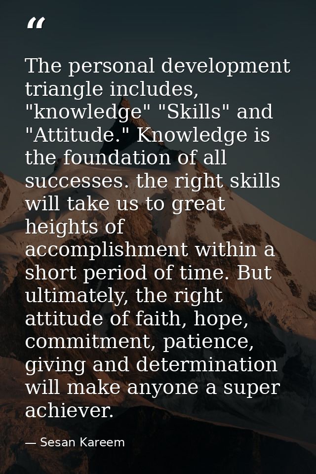 The personal development triangle includes, "knowledge" "Skills" and "Attitude." Knowledge is the foundation of all succ — Sesan Kareem