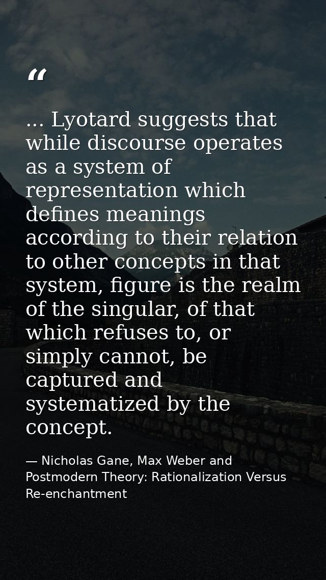 ... Lyotard suggests that while discourse operates as a system of representation which defines meanings according to the — Nicholas Gane, Max Weber and Postmodern Theory: Rationalization Versus Re-enchantment