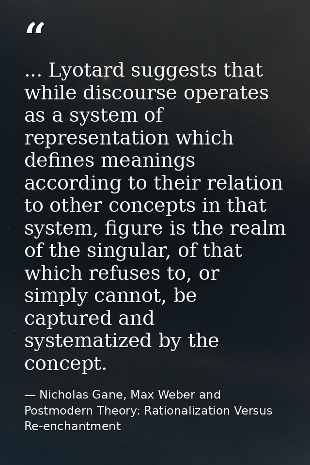 ... Lyotard suggests that while discourse operates as a system of representation which defines meanings according to the — Nicholas Gane, Max Weber and Postmodern Theory: Rationalization Versus Re-enchantment