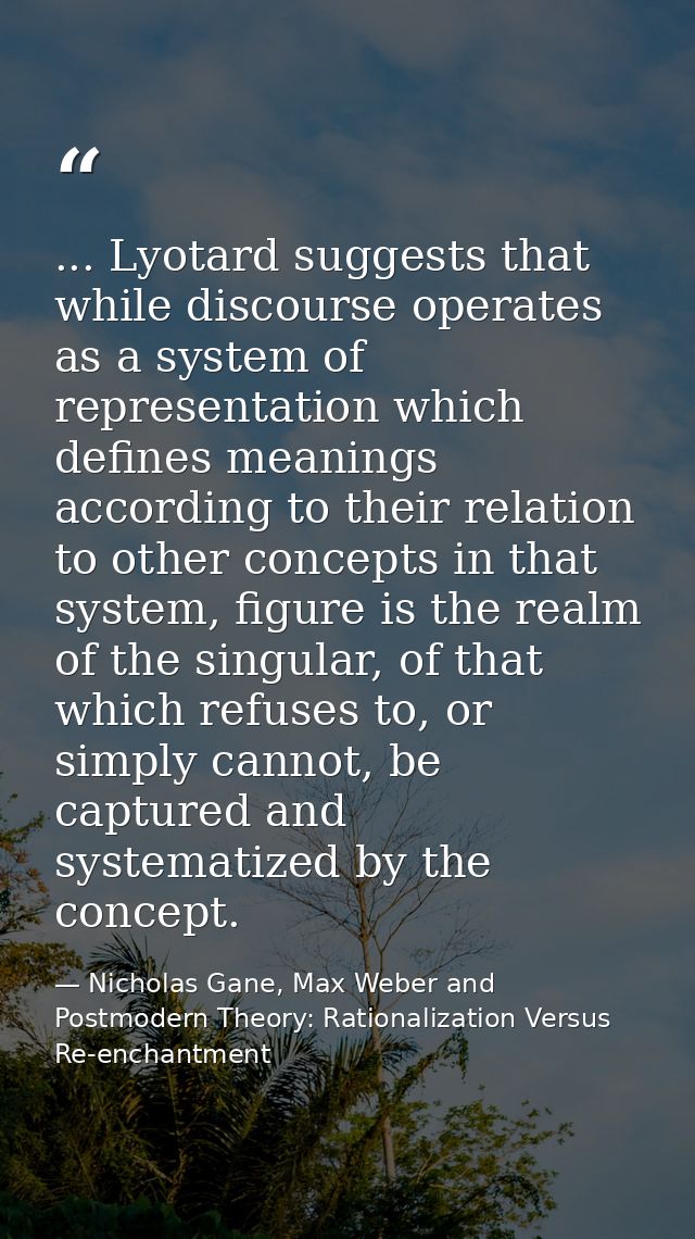... Lyotard suggests that while discourse operates as a system of representation which defines meanings according to the — Nicholas Gane, Max Weber and Postmodern Theory: Rationalization Versus Re-enchantment