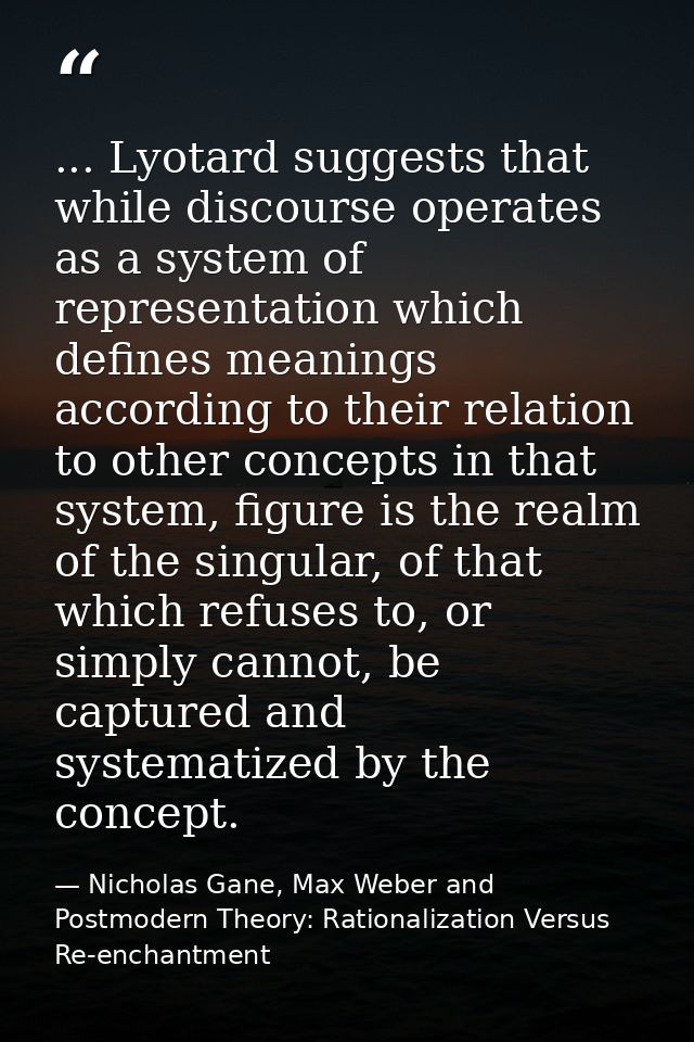 ... Lyotard suggests that while discourse operates as a system of representation which defines meanings according to the — Nicholas Gane, Max Weber and Postmodern Theory: Rationalization Versus Re-enchantment